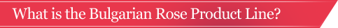 What is the Bulgarian Rose Product Line?